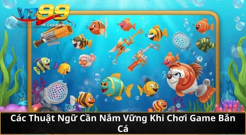 Các Thuật Ngữ Cần Nắm Vững Khi Chơi Game Bắn Cá