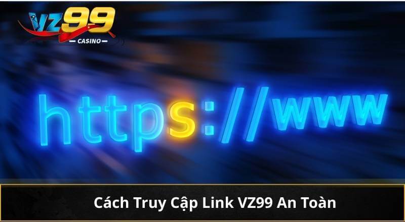 Cách Truy Cập Link VZ99 An Toàn