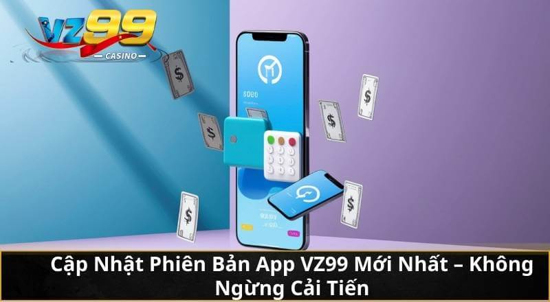 Cập Nhật Phiên Bản App VZ99 Mới Nhất – Không Ngừng Cải Tiến