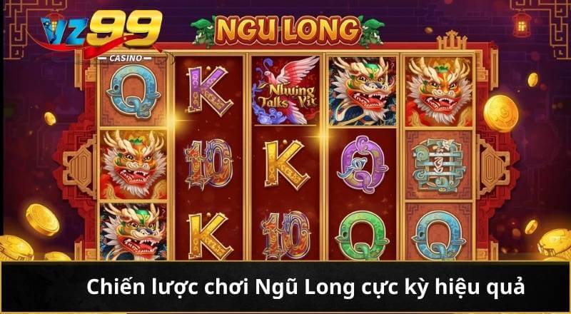 Chiến lược chơi Ngũ Long cực kỳ hiệu quả