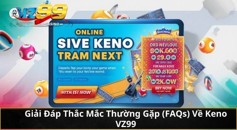 Giải Đáp Thắc Mắc Thường Gặp (FAQs) Về Keno VZ99