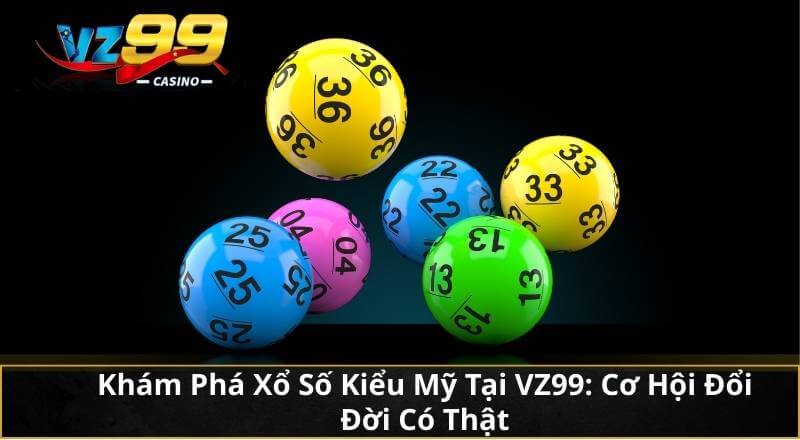 Khám Phá Xổ Số Kiểu Mỹ Tại VZ99: Cơ Hội Đổi Đời Có Thật