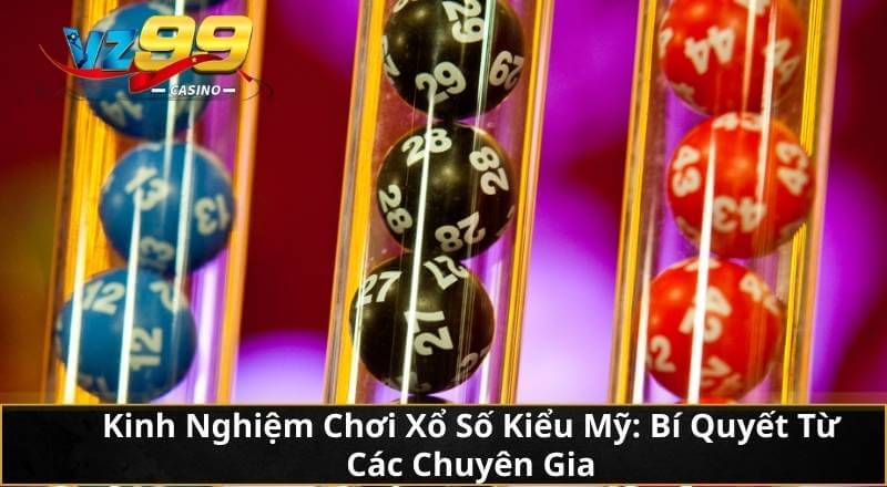 Kinh Nghiệm Chơi Xổ Số Kiểu Mỹ: Bí Quyết Từ Các Chuyên Gia